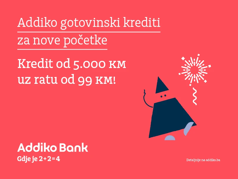Iskoristite akcijsku ponudu Addiko gotovinskih kredita do 5.000 KM, uz ratu od 99 KM!